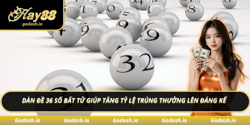 Dàn đề 36 số bất tử giúp tăng tỷ lệ trúng thưởng lên đáng kể