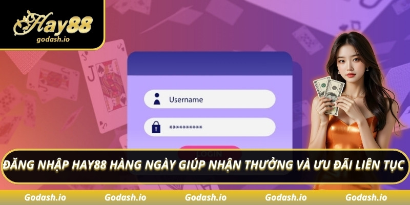 Đăng nhập Hay88 hàng ngày giúp nhận thưởng và ưu đãi liên tục