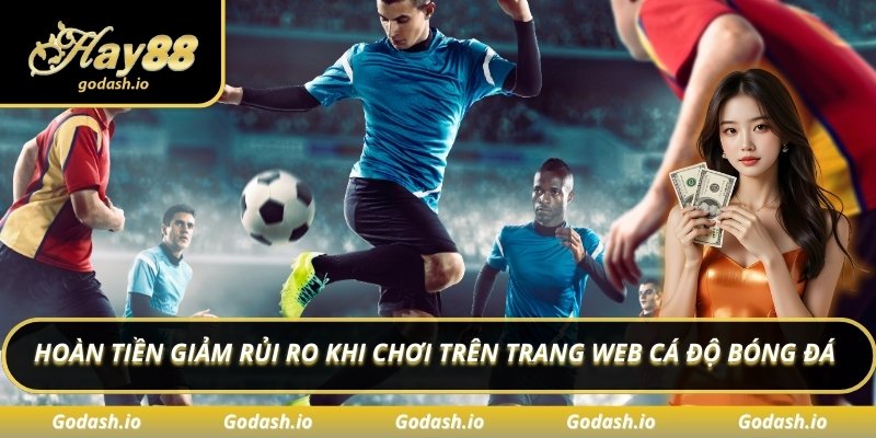Hoàn tiền giảm rủi ro khi chơi trên trang web cá độ bóng đá