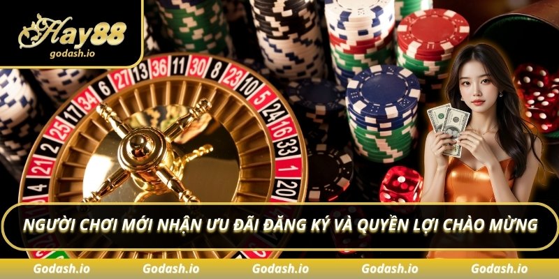 Người chơi mới nhận ưu đãi đăng ký và quyền lợi chào mừng