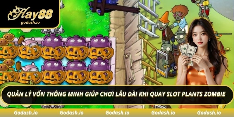 Quản lý vốn thông minh giúp chơi lâu dài khi quay slot plants zombie