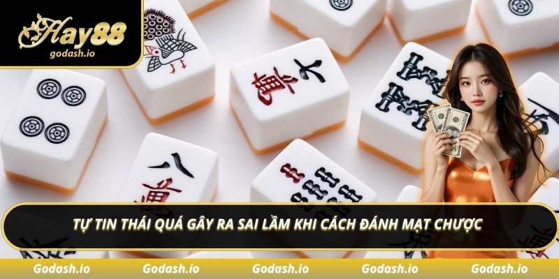 Tự tin thái quá gây ra sai lầm khi cách đánh mạt chược