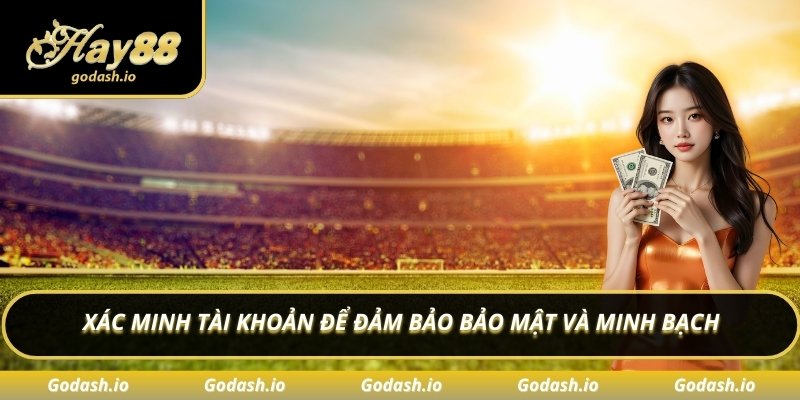 Xác minh tài khoản để đảm bảo bảo mật và minh bạch